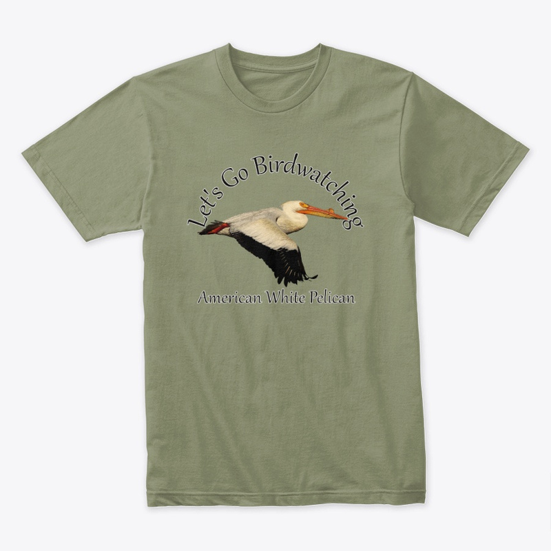"let's go birdwatching" American white pelican t-shirt